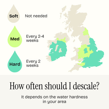 How often should I descale? It depends on the water hardness of your area. Not needed in scotland or northern irelands. North-west england every 2-4 weeks. Republic of Ireland and South-west england every 2 weeks.